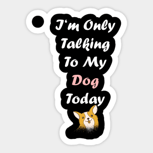 I'm Only Talking To My Dog Sticker